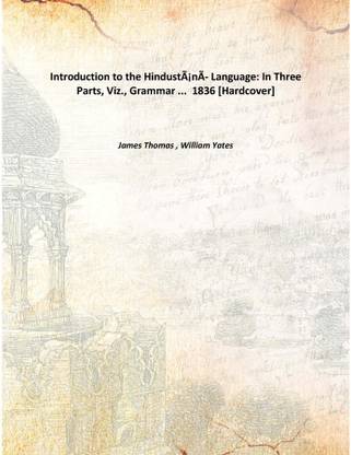 Introduction to the HindustÃƒÂ¡nÃƒÂ­ Language: In Three Parts, Viz., Grammar ... 1836 [Hardcover]