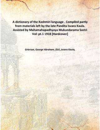 A dictionary of the Kashmiri language . Compiled partly from materials left by the late Pandita Isvara Kaula. Assisted by Mahama