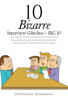 10 Bizarre Interview Glitches ? Big 10  - Blunders Made during Interviews by People on Either Side of the Table