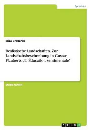 Realistische Landschaften. Zur Landschaftsbeschreibung in Gustav Flauberts "L' Education sentimentale