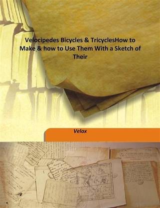 Velocipedes Bicycles & Tricycleshow To Make & How To Use Them With A Sketch Of Their