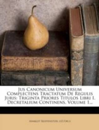 Jus Canonicum Universum Complectens Tractatum de Regulis Juris
