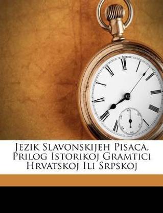 Jezik Slavonskijeh Pisaca, Prilog Istorikoj Gramtici Hrvatskoj Ili Srpskoj