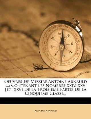 Oeuvres De Messire Antoine Arnauld ...: Contenant Les Nombres Xxiv, Xxv [et] Xxvi De La Troisieme Partie De La Cinquieme Classe...