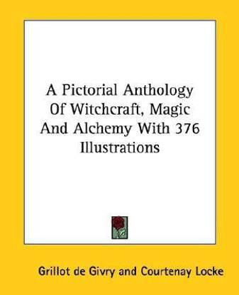 A Pictorial Anthology Of Witchcraft, Magic And Alchemy With 376 Illustrations