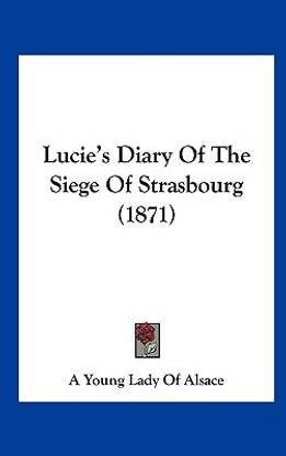 Lucie's Diary of the Siege of Strasbourg (1871)