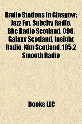Radio Stations in Glasgow: Jazz FM, Subcity Radio, BBC Radio Scotland, Q96, Galaxy Scotland, Insight Radio, Xfm Scotland, 105.2 Smooth Radio