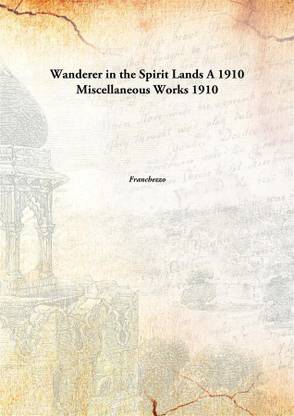 Wanderer in the Spirit Lands A 1910 Miscellaneous Works [HARDCOVER]