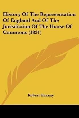History Of The Representation Of England And Of The Jurisdiction Of The House Of Commons (1831)