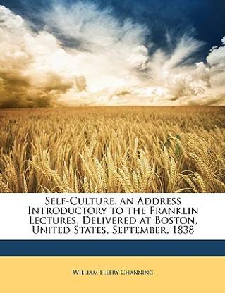 Self-Culture. an Address Introductory to the Franklin Lectures, Delivered at Boston, United States, September, 1838