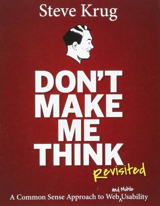 Don't Make Me Think, Revisited: A Common Sense Approach to Web Usability (3rd Edition)