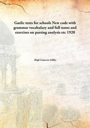 Gaelic Texts For Schoolsnew Code With Grammar Vocabulary And Full Notes And Exercises On Parsing Analysis Etc 1920