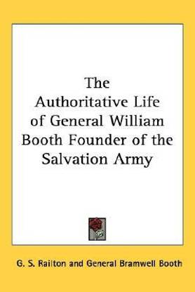 The Authoritative Life of General William Booth Founder of the Salvation Army