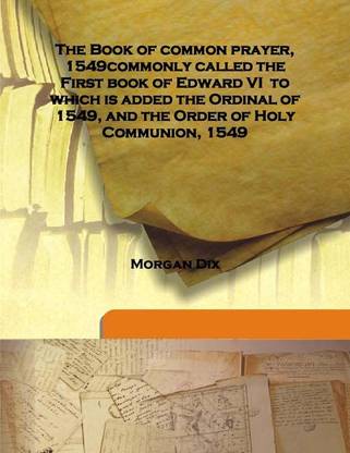 The Book Of Common Prayer, 1549commonly Called The First Book Of Edward Vi To Which Is Added The Ordinal Of 1549, And The Order