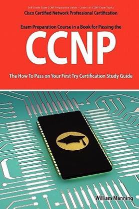 CCNP Cisco Certified Network Professional Certification Exam Preparation Course in a Book for Passing the CCNP Exam - The How to Pass on Your First Tr