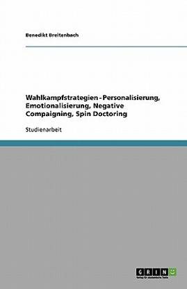 Wahlkampfstrategien - Personalisierung, Emotionalisierung, Negative Compaigning, Spin Doctoring