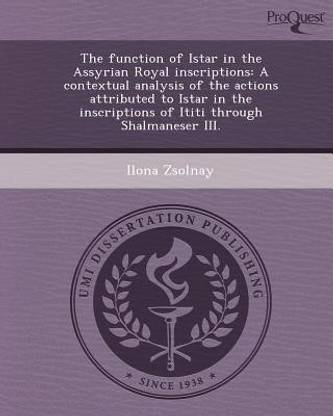 The Function of Istar in the Assyrian Royal Inscriptions: A Contextual Analysis of the Actions Attributed to Istar in the Inscriptions of Ititi Throug