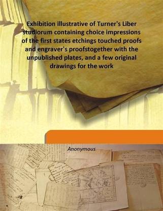 Exhibition illustrative of Turner's Liber studiorum containing choice impressions of the first states etchings touched proofs an