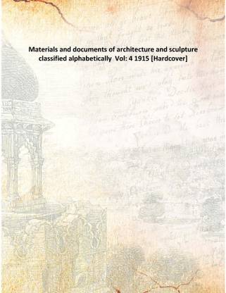 Materials and documents of architecture and sculpture classified alphabetically Vol: 4 1915