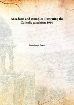 Anecdotes And Examples Illustrating The Catholic Catechism 1904