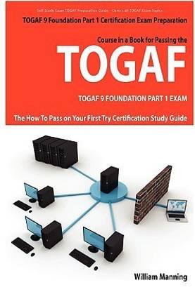 Togaf 9 Foundation Part 1 Exam Preparation Course in a Book for Passing the Togaf 9 Foundation Part 1 Certified Exam - The How to Pass on Your First T