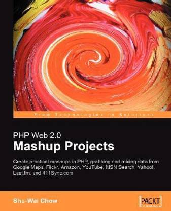 PHP Web 2.0 Mashup Projects: Practical PHP Mashups with Google Maps, Flickr, Amazon, YouTube, MSN Search, Yahoo!