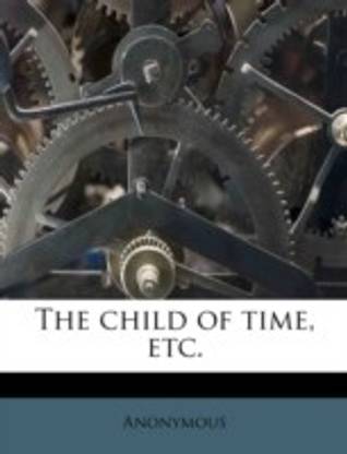 The Child of Time, Etc.