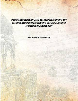 Der Menschensohn Jesu Selbstbezeichnung mit besonderer Beruksichtigung des aramaischen Sprachgebrauches 1901 [Hardcover]