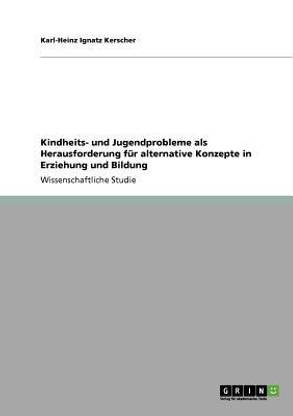 Kindheits- und Jugendprobleme als Herausforderung fuer alternative Konzepte in Erziehung und Bildung