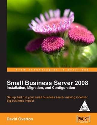 Small Business Server 2008 Installation, Migration, and Configuration: Set up and run your small business server making it deliver big business impact 1st Edition