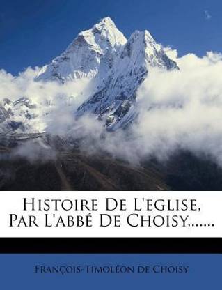 Histoire De L'eglise, Par L'abbe De Choisy, ......