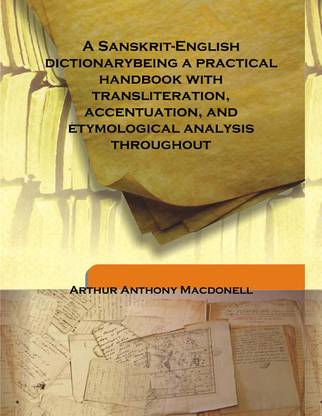 A Sanskrit-English dictionarybeing a practical handbook with transliteration, accentuation, and etymological analysis throughout