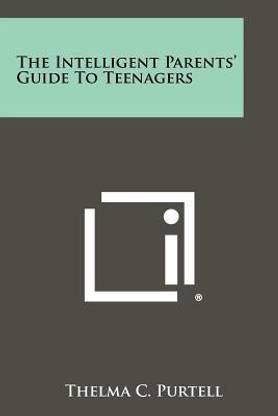 The Intelligent Parents' Guide to Teenagers