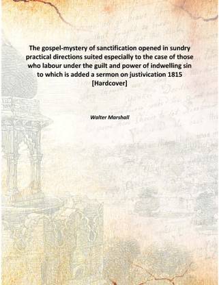 The gospel-mystery of sanctification opened in sundry practical directions suited especially to the case of those who labour und