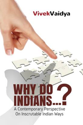 Why Do Indians  - A Contemporary Perspective On Inscrutable Indian Ways