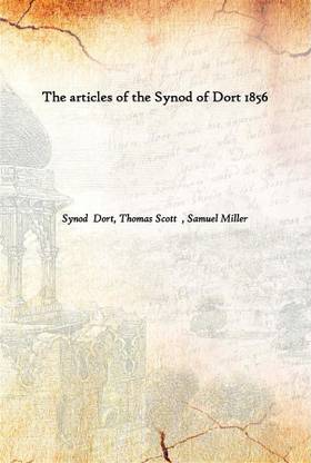 The Articles Of The Synod Of Dort 1856