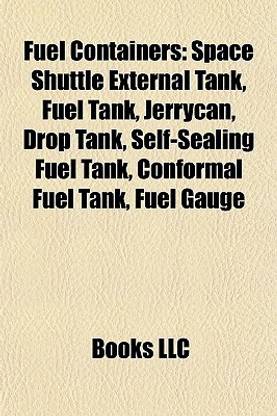 Fuel Containers: Space Shuttle External Tank, Fuel Tank, Jerrycan, Drop Tank, Self-Sealing Fuel Tank, Conformal Fuel Tank, Fuel Gauge