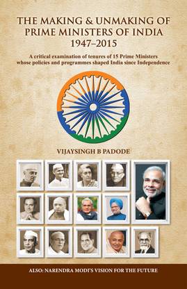 The Making and Unmaking of Prime Ministers of India 1947 - 2015