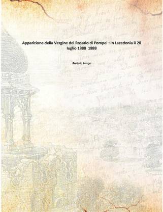 Apparizione della Vergine del Rosario di Pompei : in Lacedonia il 28 Iuglio 1888 1888