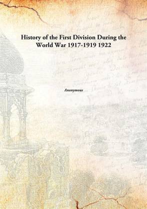 History of the First Division During the World War 1917-1919 1922