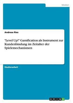 "Level Up!" Gamification als Instrument zur Kundenbindung im Zeitalter der Spielemechanismen