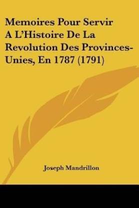 Memoires Pour Servir A L'Histoire De La Revolution Des Provinces-Unies, En 1787 (1791)