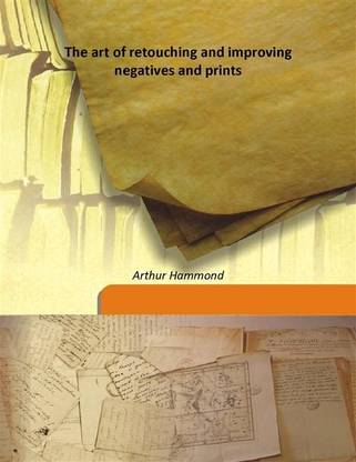 The art of retouching and improving negatives and prints