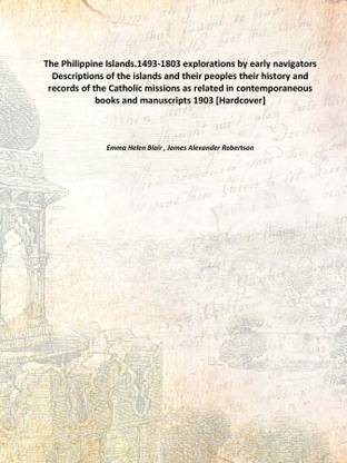 The Philippine Islands.1493-1803 explorations by early navigators Descriptions of the islands and their peoples their history an
