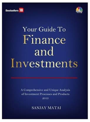 Your Guide to Finance and Investments  - A Comprehensive and Unique Analysis of Investment Processes and Products 2013