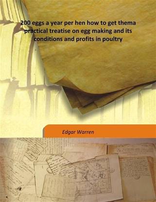 200 eggs a year per hen how to get thema practical treatise on egg making and its conditions and profits in poultry