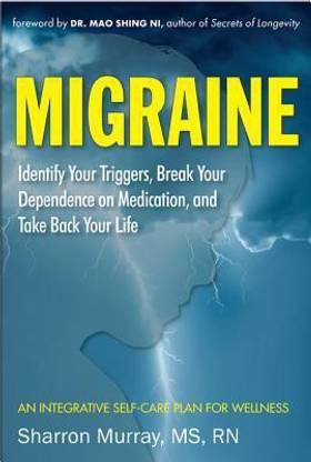 Migraine: Get Well, Break Your Dependance on Medication. Take Back Your Life