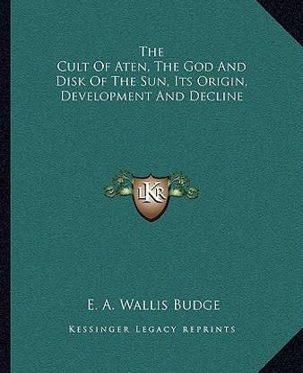 The Cult Of Aten, The God And Disk Of The Sun, Its Origin, Development And Decline