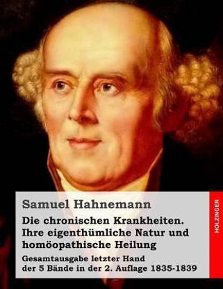Die chronischen Krankheiten. Ihre eigenthumliche Natur und homoeopathische Heilung