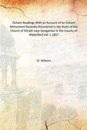 Ocham Readings With an Account of an Ocham Monument Recently Discovered in the Ruins of the Church of Kilrush near Dungarvan in